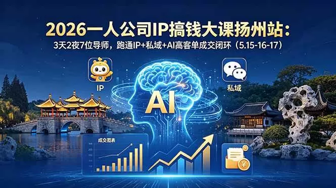 (18587期)2026一人公司IP搞钱大课扬州站:3天2夜7位导师,跑通IP+私域+AI高客单成交闭环(5.15-16-17) (18587期)2026一人公司IP搞钱大课扬州站:3天2夜7位导师,跑通IP+私域+AI高客单成交闭环(5.15-16-17)