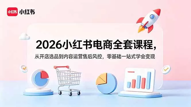 (18957期)2026小红书电商全套课程,从开店选品到内容运营售后风控,零基础一站式学会变现 (18957期)2026小红书电商全套课程,从开店选品到内容运营售后风控,零基础一站式学会变现