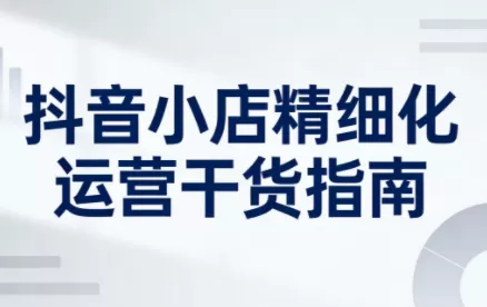 无缺·抖音店铺精细化运营干货指南新版(更新5月) 无缺·抖音店铺精细化运营干货指南新版(更新5月)