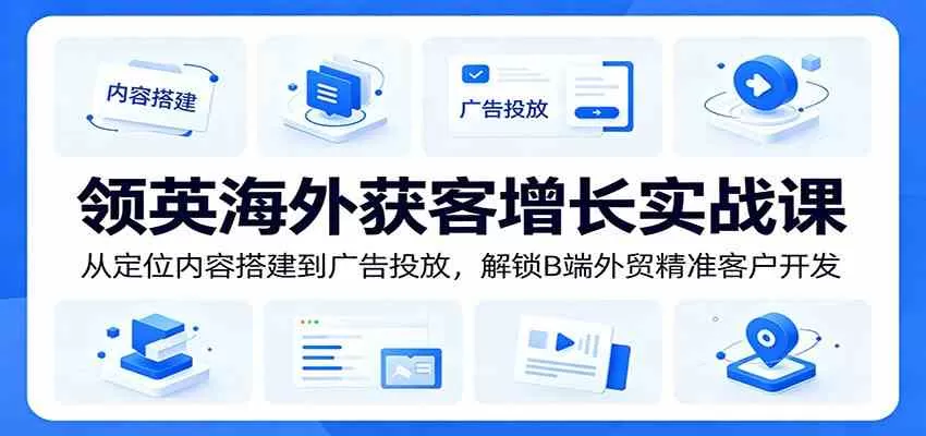 领英海外获客增长实战课:从定位内容搭建到广告投放,解锁B端外贸精准客户开发 领英海外获客增长实战课:从定位内容搭建到广告投放,解锁B端外贸精准客户开发