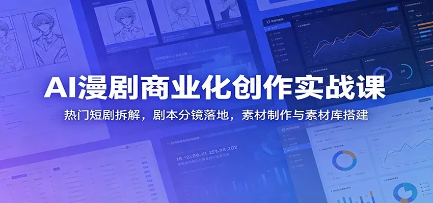 AI漫剧商业化创作实战课：热门短剧拆解，剧本分镜落地，素材制作与素材库搭建