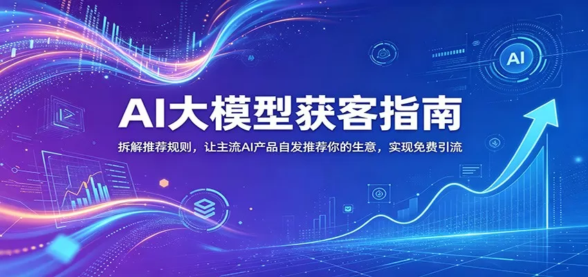 AI大模型获客指南:拆解推荐规则,让主流AI产品自发推荐你的生意 ,实现免费引流 AI大模型获客指南:拆解推荐规则,让主流AI产品自发推荐你的生意 ,实现免费引流